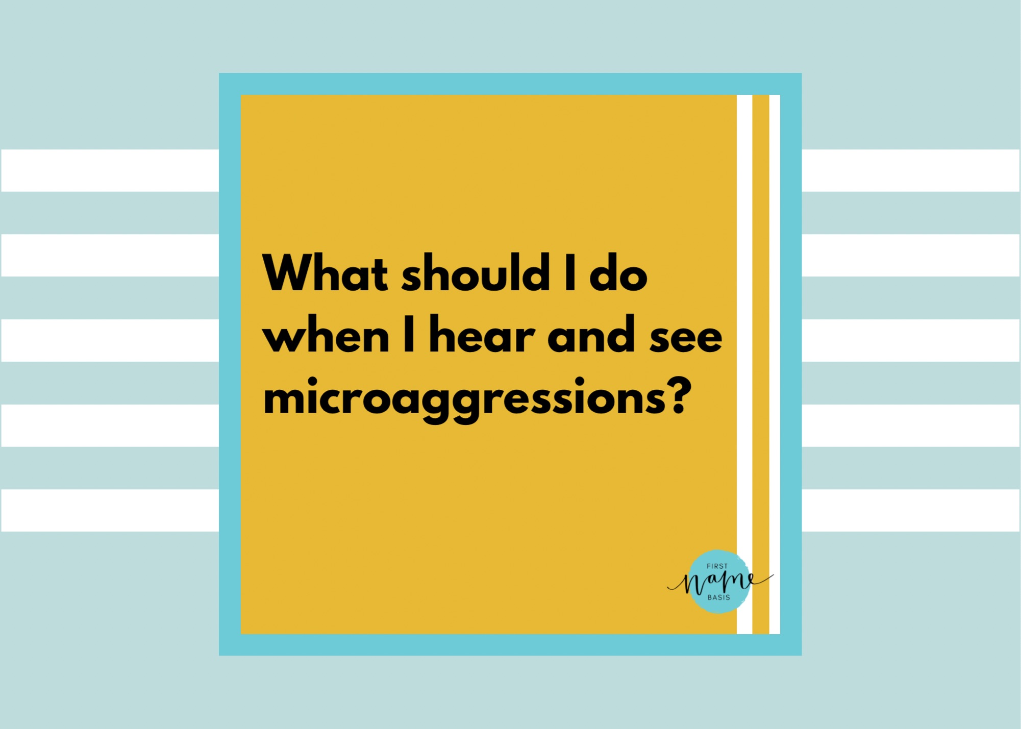 What Should I Do When I Hear and See Microaggressions?